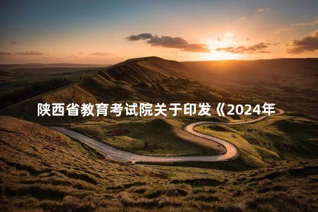 陕西省教育考试院关于印发《2024年上半年陕西省高等教育自学考试课程安排》的通知