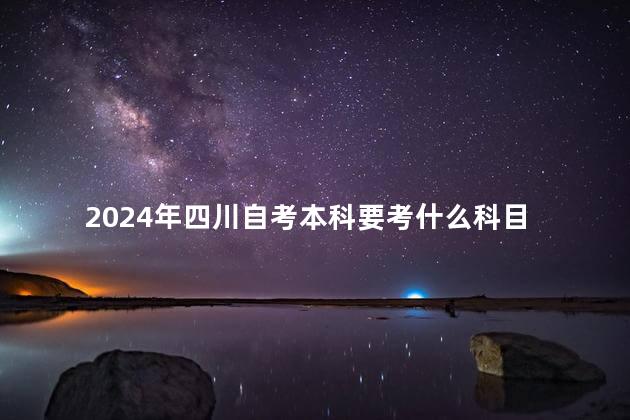 2024年四川自考本科要考什么科目