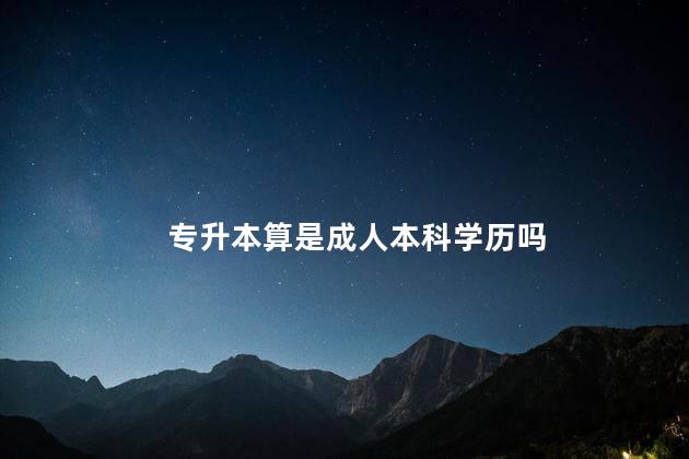 专升本算是成人本科学历吗