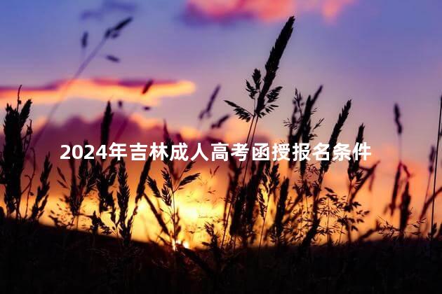 2024年吉林成人高考函授报名条件