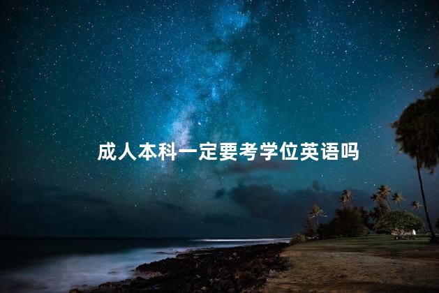 成人本科一定要考学位英语吗