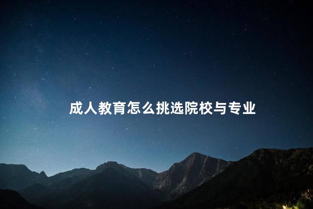 成人教育怎么挑选院校与专业