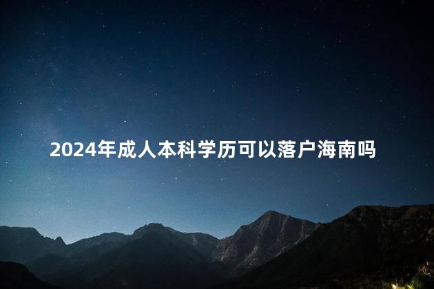 2024年成人本科学历可以落户海南吗