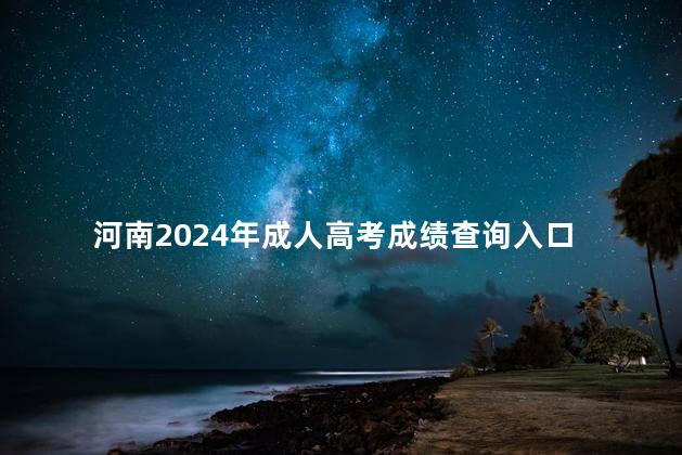 河南2024年成人高考成绩查询入口