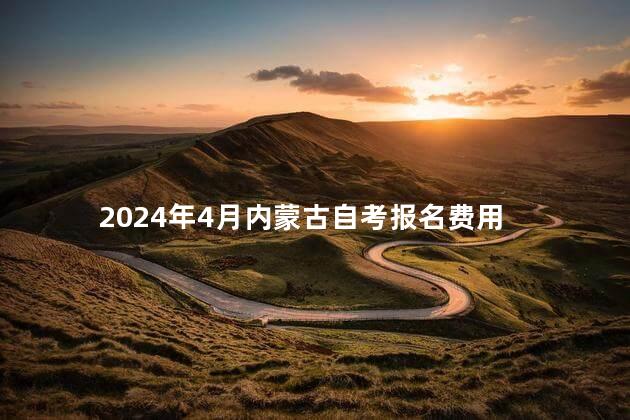 2024年4月内蒙古自考报名费用