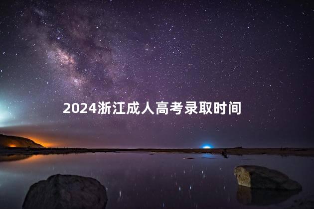 2024浙江成人高考录取时间