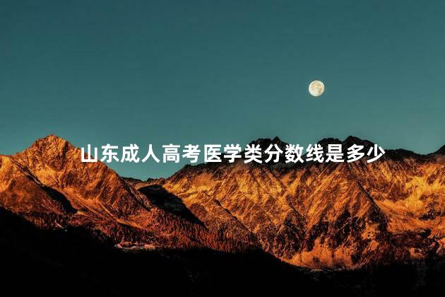 山东成人高考医学类分数线是多少