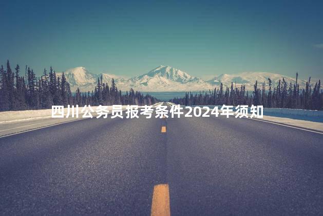 四川公务员报考条件2024年须知