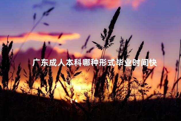 广东成人本科哪种形式毕业时间快