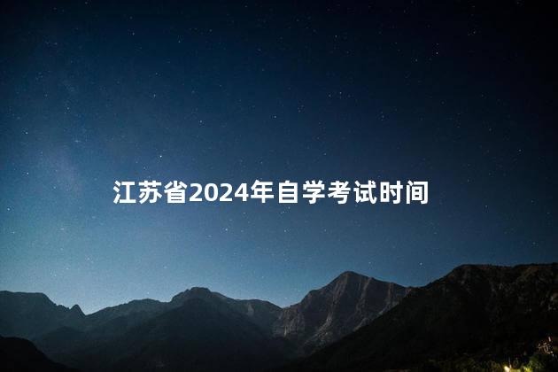 江苏省2024年自学考试时间