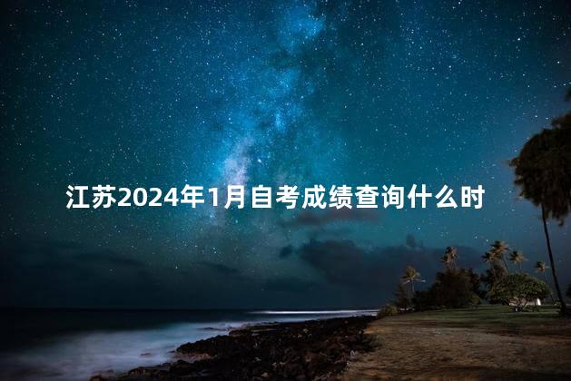 江苏2024年1月自考成绩查询什么时候