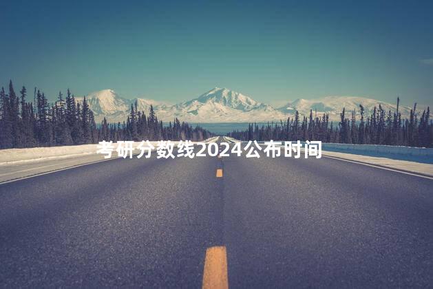 考研分数线2024公布时间