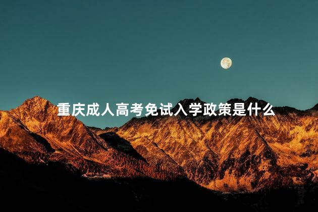 重庆成人高考免试入学政策是什么